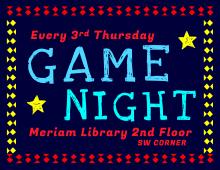 Game Night at Meriam Library is Every Third Thursday of the Month Game Night at Meriam Library is Every Third Thursday of the Month
